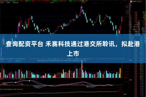 查询配资平台 禾赛科技通过港交所聆讯，拟赴港上市